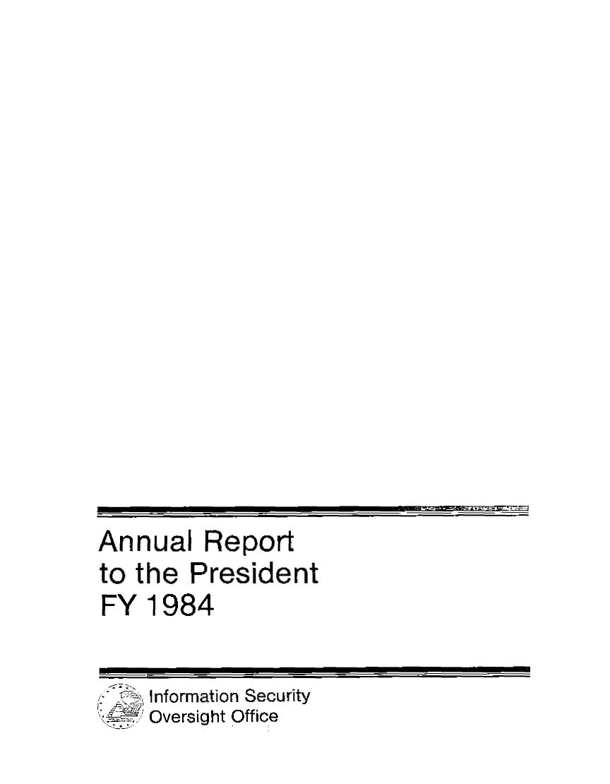 handle is hein.presidents/isoorep1984 and id is 1 raw text is: 















Annual Report
to the President
FY 1984


    Information Security
    Oversight Office


