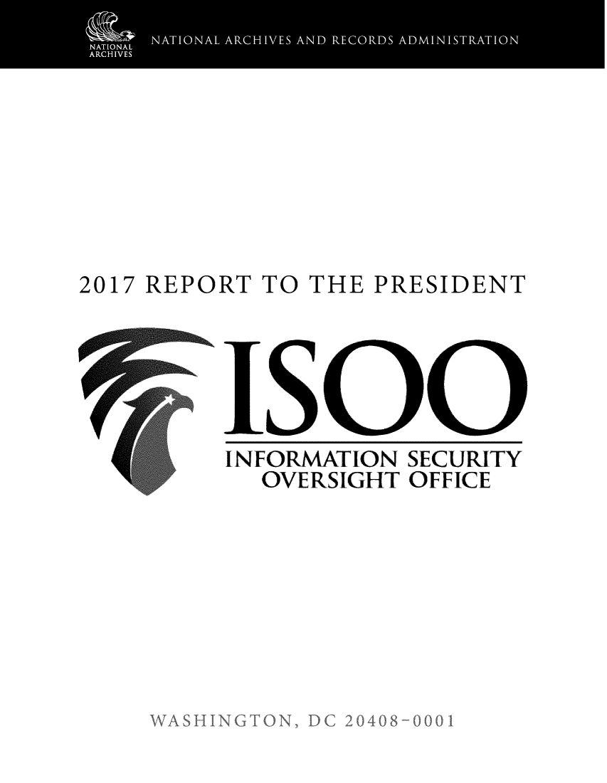 handle is hein.presidents/isoorep2017 and id is 1 raw text is: 









2017 REPORT TO THE PRESIDENT






         INFORMATION SECURITY
            OVERSIGHT OFFICE


VASHIN


TON


