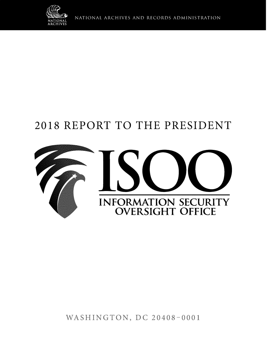 handle is hein.presidents/isoorep2018 and id is 1 raw text is: 












2018 REPORT TO THE PRESIDENT







          INFORMATION SECURITY
            OVERSIGHT OFFICE


-A I SHIN


20408-0001


ON


