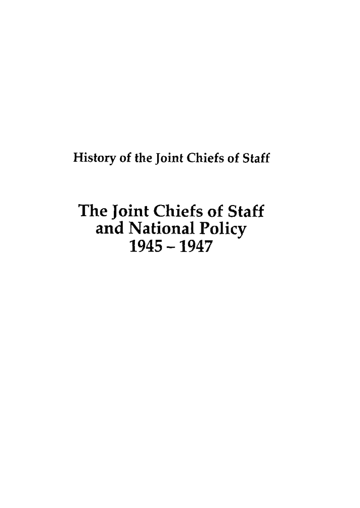 handle is hein.presidents/jchstfnp0001 and id is 1 raw text is: 






History of the Joint Chiefs of Staff


The Joint Chiefs of Staff
   and National Policy
        1945- 1947


