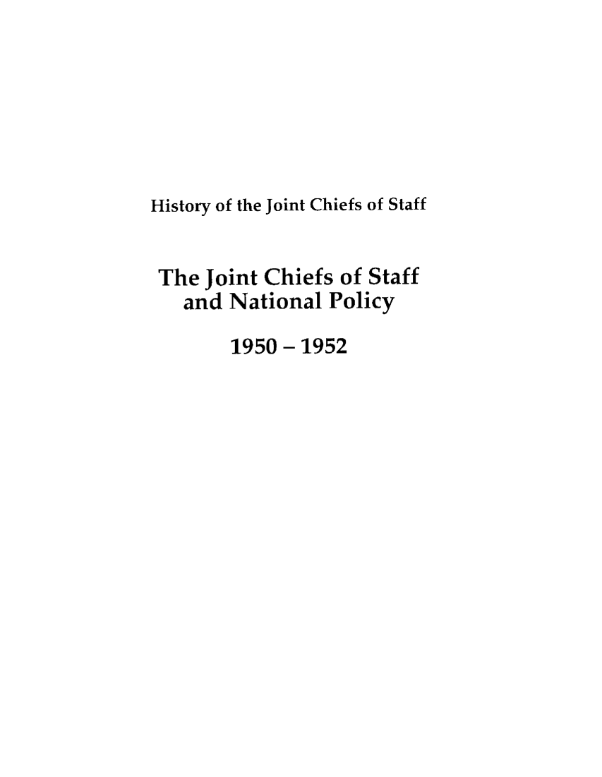 handle is hein.presidents/jchstfnp0005 and id is 1 raw text is: 






History of the Joint Chiefs of Staff


The Joint Chiefs of Staff
   and National Policy

        1950- 1952


