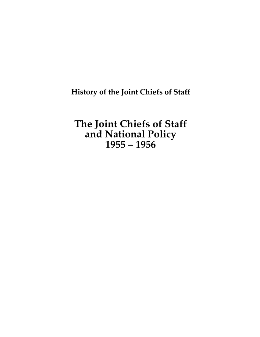 handle is hein.presidents/jchstfnp0007 and id is 1 raw text is: 






History of the Joint Chiefs of Staff


The Joint Chiefs of Staff
   and National Policy
        1955- 1956


