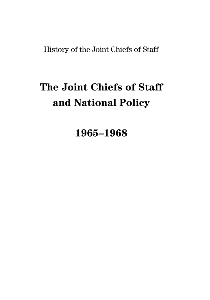 handle is hein.presidents/jchstfnp0010 and id is 1 raw text is: 


History of the Joint Chiefs of Staff


The Joint Chiefs of Staff
   and National Policy


        1965-1968


