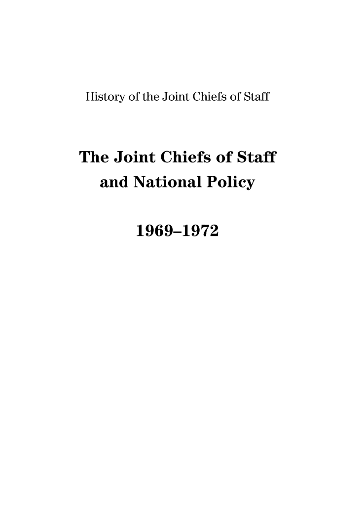 handle is hein.presidents/jchstfnp0011 and id is 1 raw text is: 



History of the Joint Chiefs of Staff


The Joint Chiefs of Staff
   and National Policy


        1969-1972


