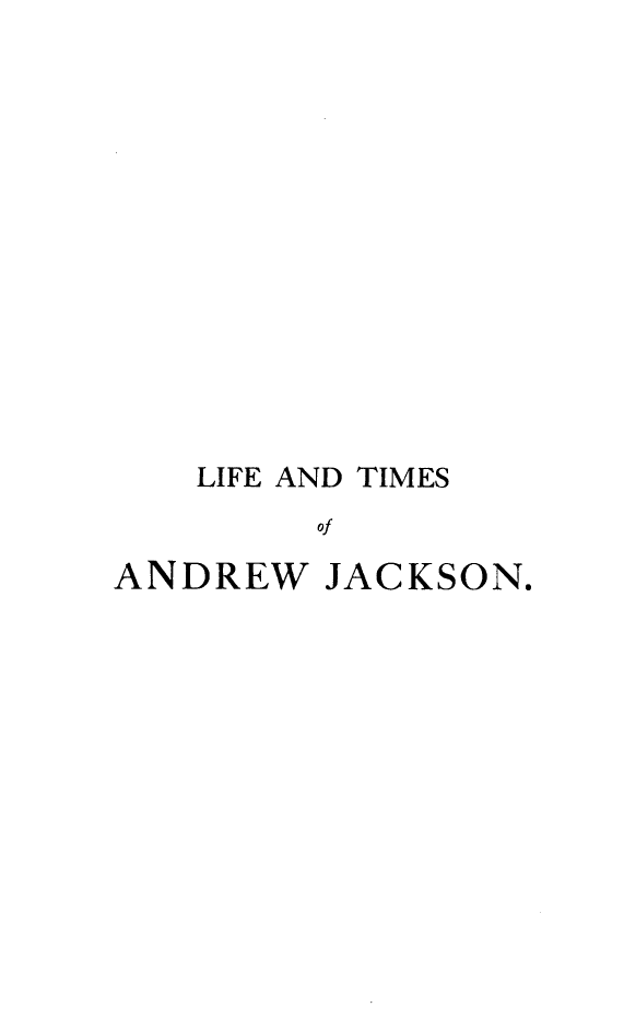 handle is hein.presidents/leadtso0002 and id is 1 raw text is: 














   LIFE AND TIMES
         of

ANDREW   JACKSON.


