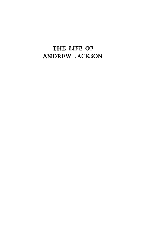 handle is hein.presidents/liandjcks0002 and id is 1 raw text is: 






  THE LIFE OF
ANDREW JACKSON


