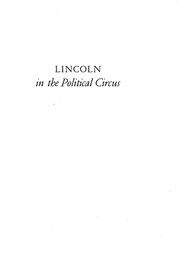 handle is hein.presidents/lnclplc0001 and id is 1 raw text is: 




    LINCOLN
in the Political Circus


