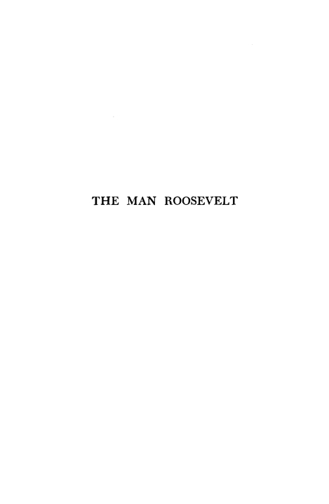 handle is hein.presidents/mnrosvlt0001 and id is 1 raw text is: 














THE MAN ROOSEVELT


