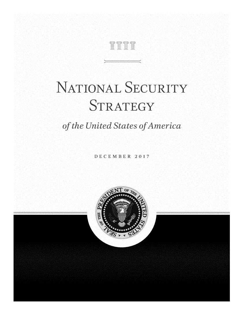 handle is hein.presidents/natssgyn0001 and id is 1 raw text is: 






NATIONAL SECURITY
      t  RATEGY
 of the United States ofAmerica


       DECEMBER 2017


