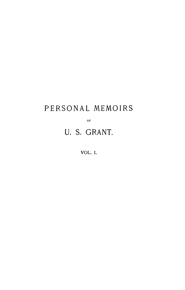 handle is hein.presidents/pmusg0001 and id is 1 raw text is: PERSONAL MEMOIRS
OF
U. S. GRANT.
VOL. 1.


