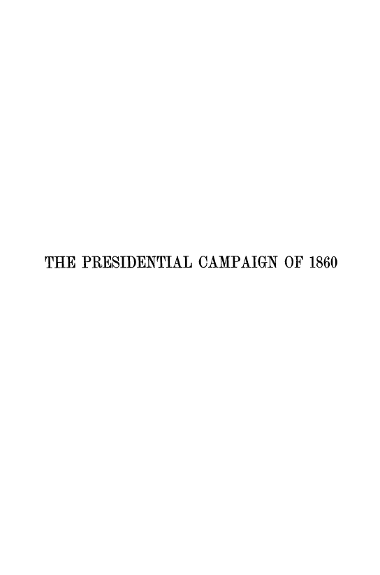 handle is hein.presidents/prcmpn0001 and id is 1 raw text is: 













THE PRESIDENTIAL CAMPAIGN OF 1860


