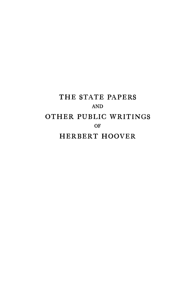 handle is hein.presidents/stphhoov0001 and id is 1 raw text is: 











   THE STATE PAPERS
         AND
OTHER PUBLIC WRITINGS
         OF
   HERBERT HOOVER


