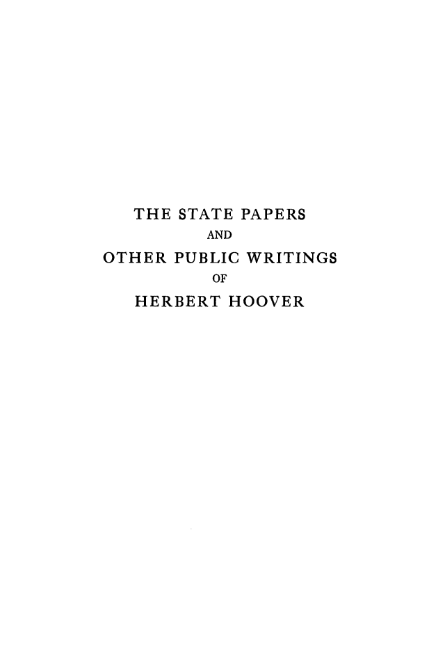 handle is hein.presidents/stphhoov0002 and id is 1 raw text is: 











   THE STATE PAPERS
         AND
OTHER PUBLIC WRITINGS
         OF


HERBERT HOOVER


