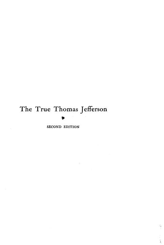 handle is hein.presidents/trthjef0001 and id is 1 raw text is: 

















The True Thomas Jefferson


        SECOND EDITION


