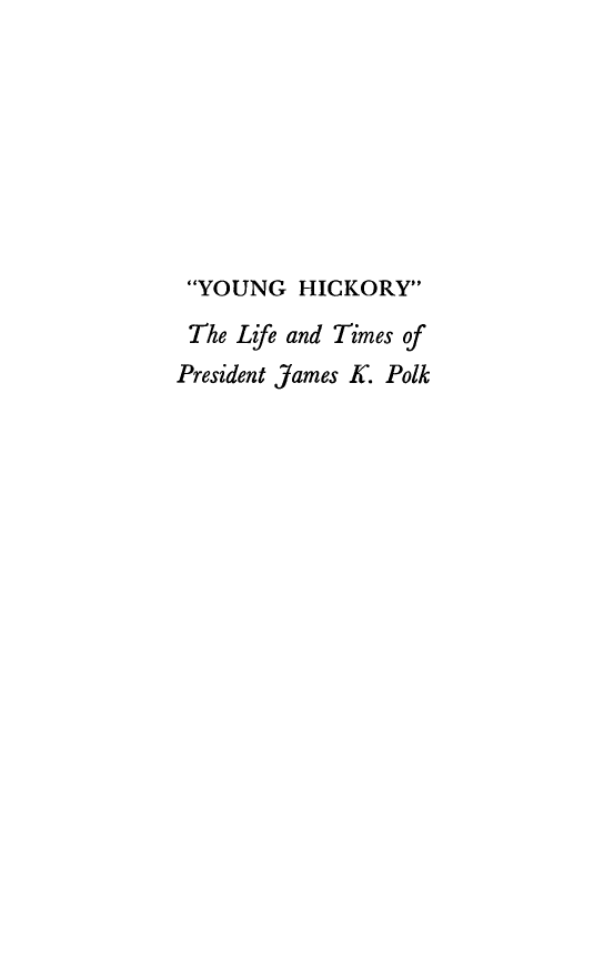 handle is hein.presidents/yhltpjkp0001 and id is 1 raw text is: 








YOUNG HICKORY
The  Life and Times of
President James K. Polk


