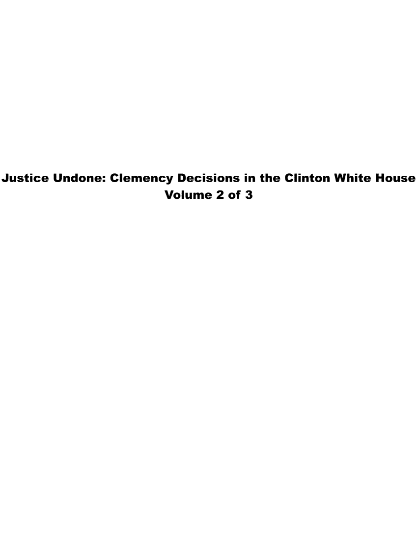 handle is hein.presidentsimp/jstundn0002 and id is 1 raw text is: 












Justice Undone: Clemency Decisions in the Clinton White House
                      Volume  2 of 3


