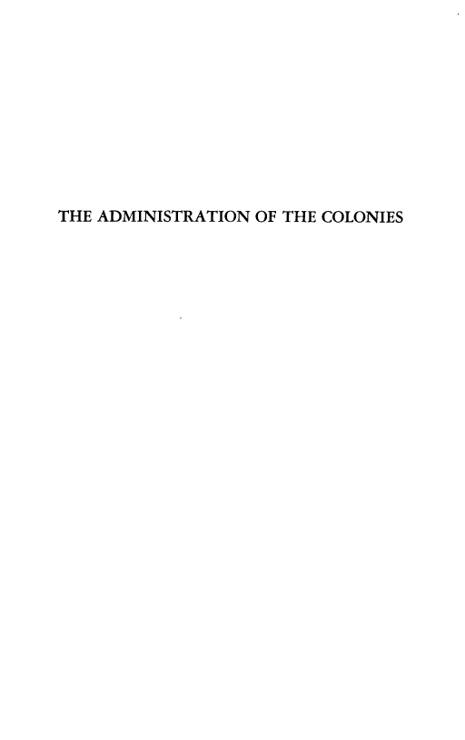 handle is hein.prestate/admcolns0001 and id is 1 raw text is: 











THE ADMINISTRATION OF THE COLONIES


