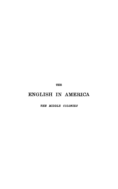 handle is hein.prestate/engam0004 and id is 1 raw text is: THE
ENGLISH IN AMERICA
THE MIDDLE COLONIES



