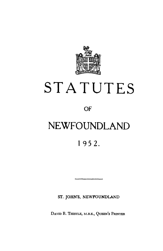 handle is hein.psc/stanewfold0104 and id is 1 raw text is: 




MPRI- IE


ST


A


TUTES


OF


NEWFOUNDLAND
       1952.


  ST. JOHNS, NEWFOUNDLAND
DAVID B. THISTLE, M.B.E., QUEEN'S PRINTER


