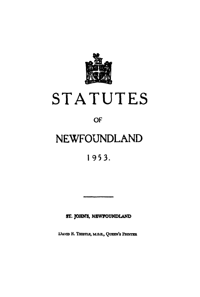 handle is hein.psc/stanewfold0105 and id is 1 raw text is: 










STATUTES

         OF

 NEWFOUNDLAND

       1953.






   Sr. Jomrs, NEWFOUnoD

 DAv MR. basm, .   QiUiER  FBTfFER


