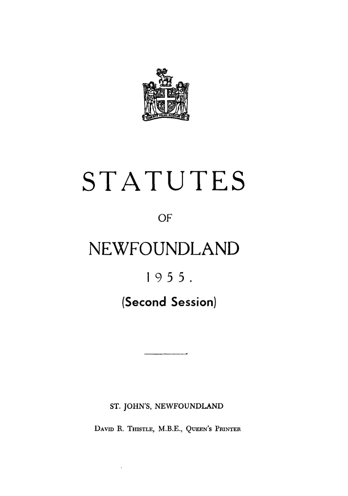 handle is hein.psc/stanewfold0108 and id is 1 raw text is: 











STATUTES

         OF

 NEWFOUNDLAND

        1955.
     (Second Session)


  ST. JOHN'S, NEWFOUNDLAND
DAVID R. THISTLE, M.B.E., QUEEN'S PRINTER


