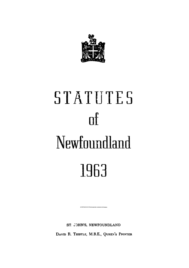 handle is hein.psc/stanewfold0115 and id is 1 raw text is: 



STATUTES
        of
Newfoulldland


195  3


   ST. -OHN'S, NEWFOUNDLAND
DAvm R. THISTLE, M.B.E., QUEEN'S PRINTER


