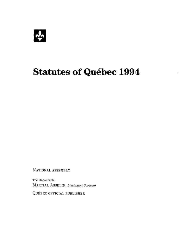 handle is hein.psc/stapqueb0131 and id is 1 raw text is: 







U






Statutes of Quebec 1994




















NATIONAL ASSEMBLY

The Honourable
MARTIAL ASSELIN, Lieutenant-Governor

QUEiBEC OFFICIAL PUBLISHER


