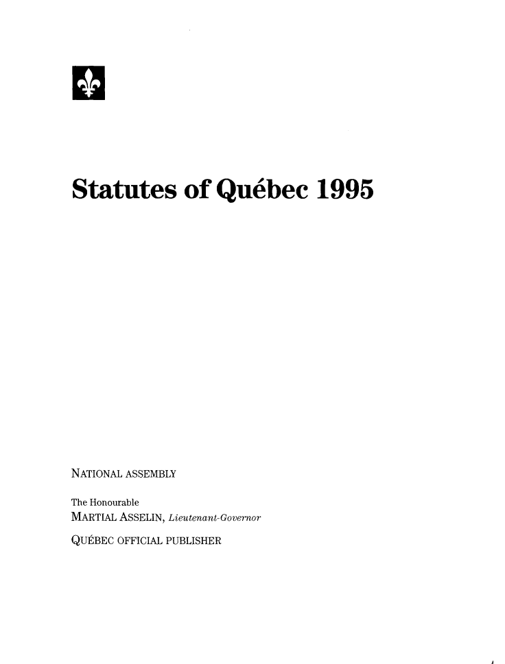 handle is hein.psc/stapqueb0132 and id is 1 raw text is: 













Statutes of Quebec 1995




















NATIONAL ASSEMBLY

The Honourable
MARTIAL ASSELIN, Lieutenant-Governor

QUtBEC OFFICIAL PUBLISHER


