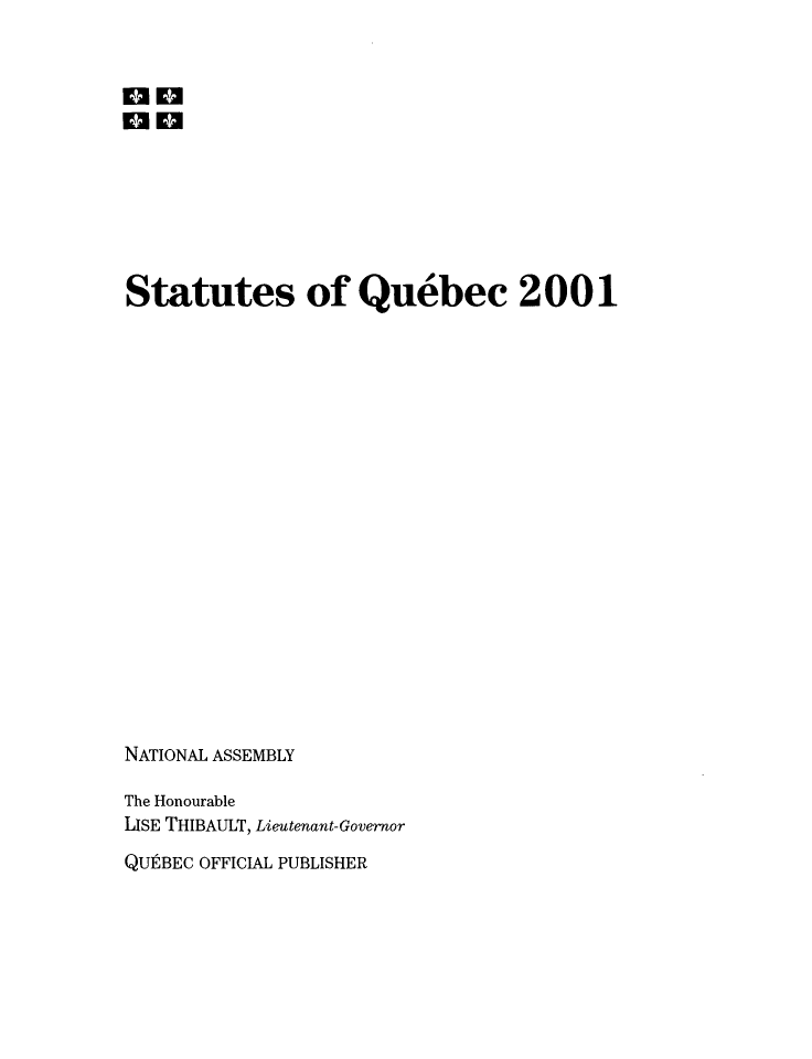 handle is hein.psc/stapqueb0138 and id is 1 raw text is: 



Kanl







Statutes of Quebec 2001



















NATIONAL ASSEMBLY

The Honourable
LISE THIBAULT, Lieutenant-Governor
QU1 BEC OFFICIAL PUBLISHER


