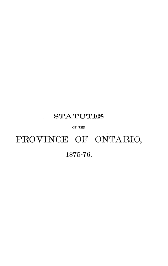 handle is hein.psc/statont0008 and id is 1 raw text is: 














       STATUTES
          OF THE

PROVINCE OF ONTARIO,


1875-76.


