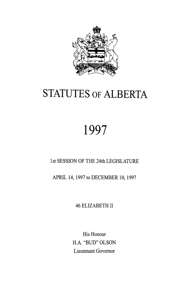 handle is hein.psc/stpalb0093 and id is 1 raw text is: 














STATUTES OF ALBERTA





             1997




  1st SESSION OF THE 24th LEGISLATURE


  APRIL 14, 1997 to DECEMBER 10, 1997




          46 ELIZABETH II




            His Honour
         H.A. BUD OLSON


Lieutenant Governor


