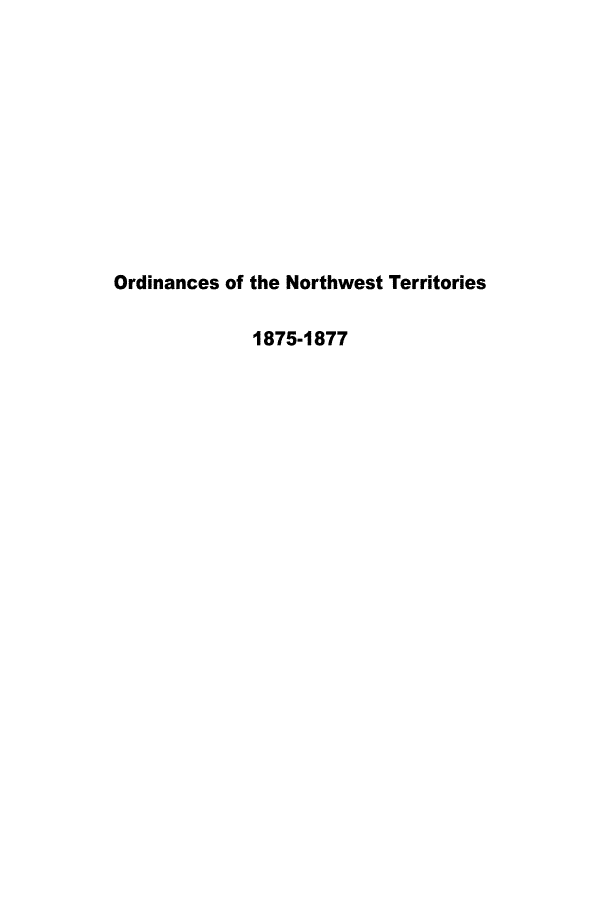 handle is hein.psc/stunorwt0001 and id is 1 raw text is: 











Ordinances of the Northwest Territories

              1875-1877


