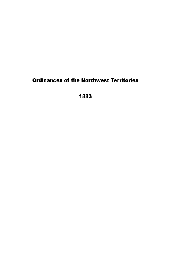 handle is hein.psc/stunorwt0005 and id is 1 raw text is: 











Ordinances of the Northwest Territories

                1883


