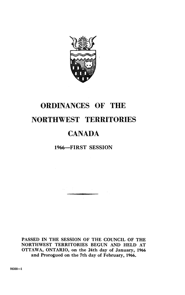 handle is hein.psc/stunorwt0050 and id is 1 raw text is: 



















      ORDINANCES OF THE


   NORTHWEST TERRITORIES


              CANADA

          1966-FIRST SESSION

















PASSED IN THE SESSION OF THE COUNCIL OF THE
NORTHWEST TERRITORIES BEGUN AND HELD AT
OTTAWA, ONTARIO, on the 24th day of January, 1966
   and Prorogued on the 7th day of February, 1966.


98368-1


