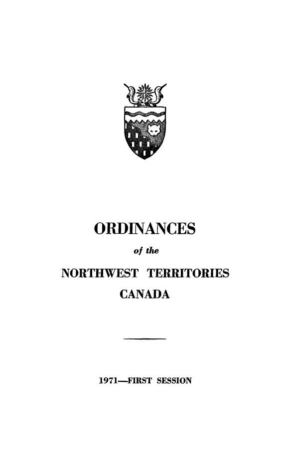 handle is hein.psc/stunorwt0058 and id is 1 raw text is: 
















    ORDINANCES
          of the

NORTHWEST   TERRITORIES
        CANADA


1971-FIRST SESSION


