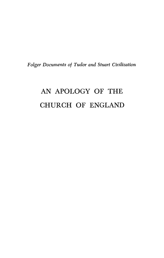 handle is hein.religion/apochen0001 and id is 1 raw text is: 







Folger Documents of Tudor and Stuart Civilization



    AN  APOLOGY OF THE

    CHURCH OF ENGLAND


