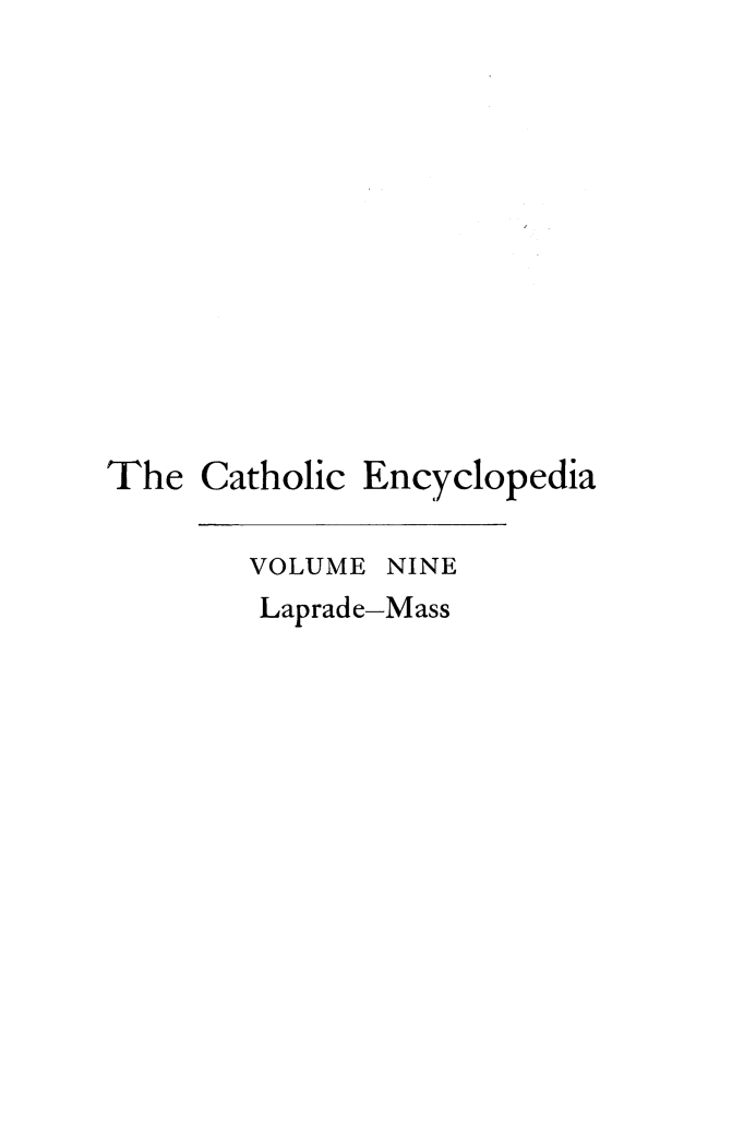 handle is hein.religion/cathenc0009 and id is 1 raw text is: 












The Catholic


Encyclopedia


VOLUME


NINE


Laprade-Mass



