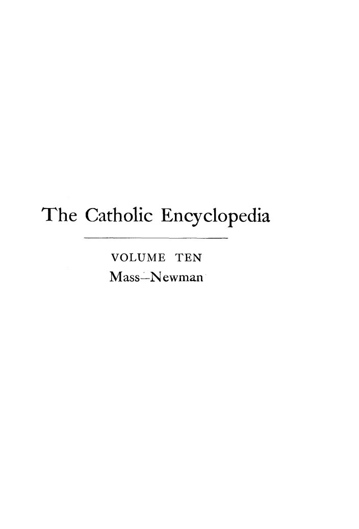 handle is hein.religion/cathenc0010 and id is 1 raw text is: 











The Catholic Encyclopedia

        VOLUME TEN
        Mass-Newman


