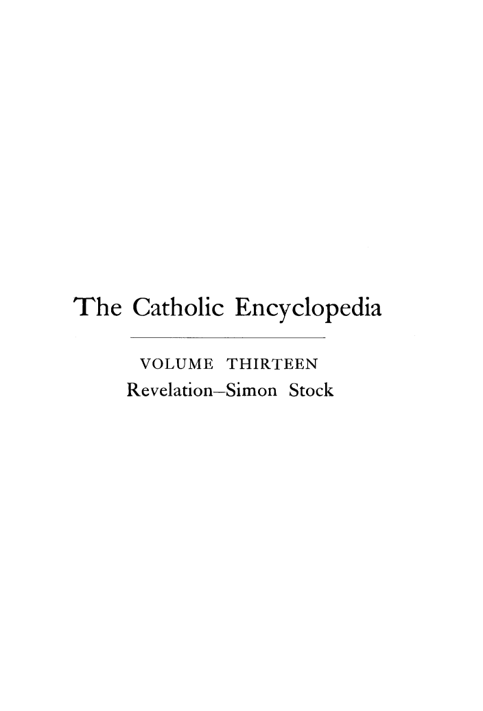 handle is hein.religion/cathenc0013 and id is 1 raw text is: 













The Catholic Encyclopedia


VOLUME


THIRTEEN


Revelation-Simon


Stock


