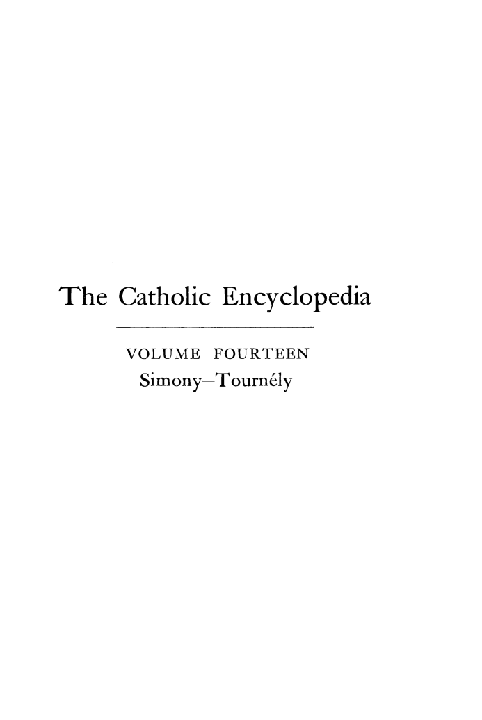 handle is hein.religion/cathenc0014 and id is 1 raw text is: 












The Catholic Encyclopedia

      VOLUME FOURTEEN
      Simony-Tournely


