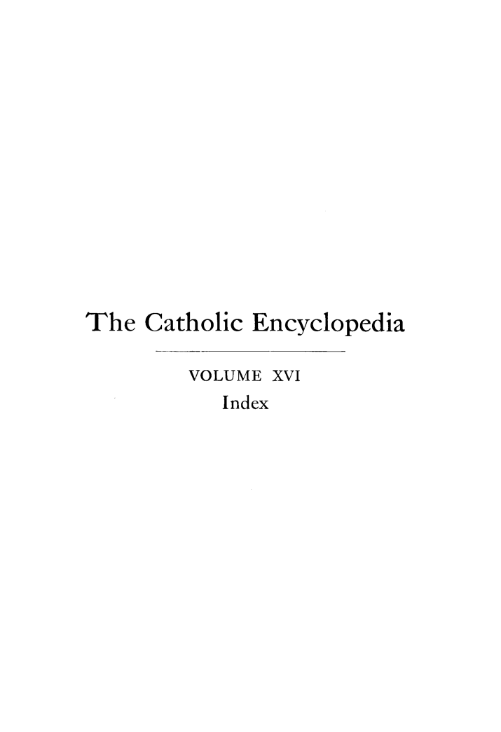 handle is hein.religion/cathenc0016 and id is 1 raw text is: 













The Catholic Encyclopedia

        VOLUME XVI
           Index


