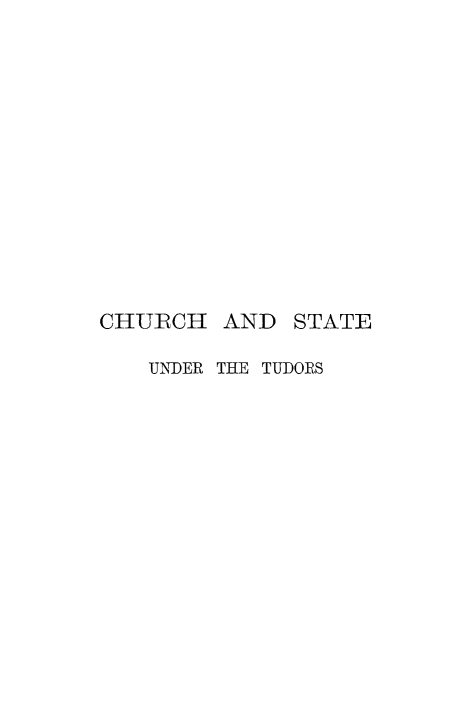 handle is hein.religion/chstut0001 and id is 1 raw text is: CHURCH AND STATE
UNDER THE TUDORS


