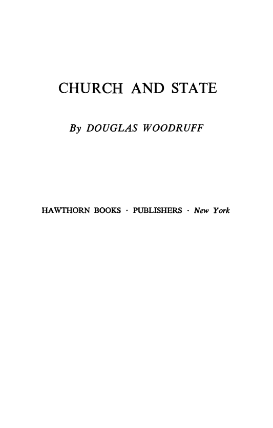 handle is hein.religion/chuste0001 and id is 1 raw text is: CHURCH AND STATE
By DOUGLAS WOODRUFF
HAWTHORN BOOKS * PUBLISHERS - New York


