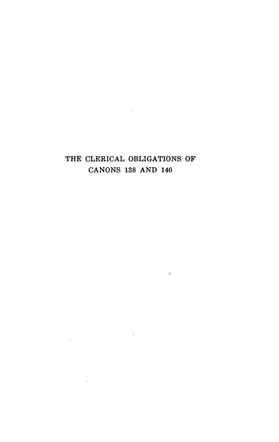 handle is hein.religion/clrobg0001 and id is 1 raw text is: THE CLERICAL OBLIGATIONS OF
CANONS 138 AND 140



