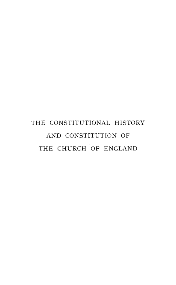 handle is hein.religion/cohiche0001 and id is 1 raw text is: 

















THE CONSTITUTIONAL HISTORY

   AND CONSTITUTION OF

   THE CHURCH OF ENGLAND



