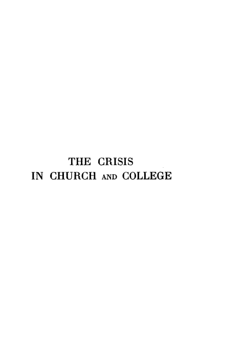 handle is hein.religion/crchcolg0001 and id is 1 raw text is: 












      THE CRISIS
IN CHURCH AND COLLEGE


