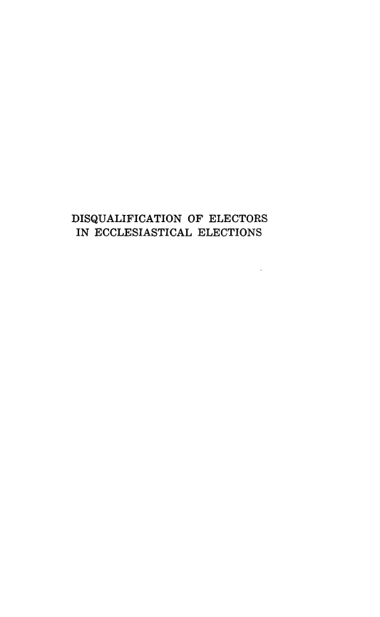 handle is hein.religion/dsqeee0001 and id is 1 raw text is: DISQUALIFICATION OF ELECTORS
IN ECCLESIASTICAL ELECTIONS


