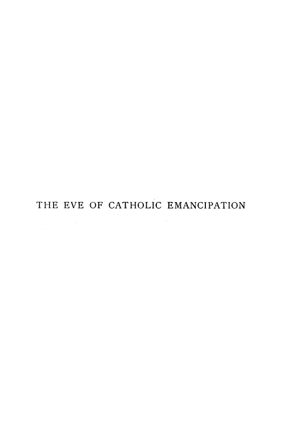 handle is hein.religion/evcathmp0002 and id is 1 raw text is: 



















THE EVE OF CATHOLIC EMANCIPATION


