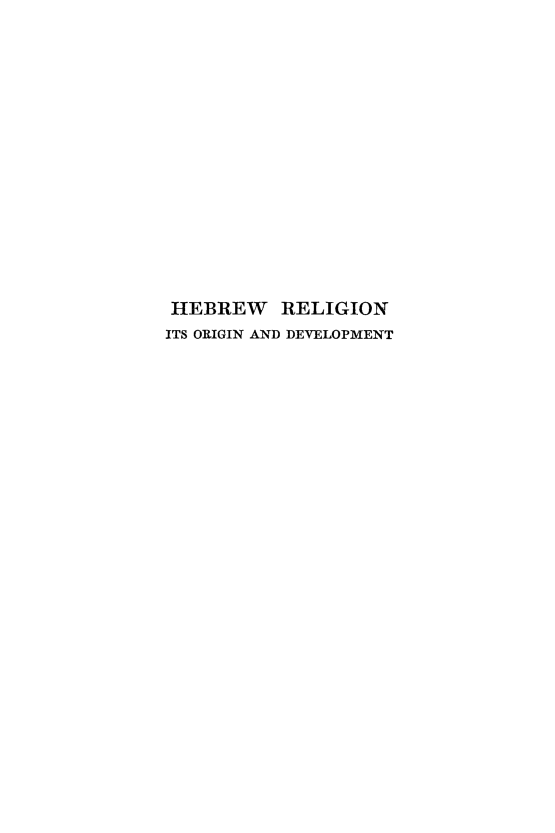 handle is hein.religion/hebrwig0001 and id is 1 raw text is: 

















HEBREW RELIGION
ITS ORIGIN AND DEVELOPMENT


