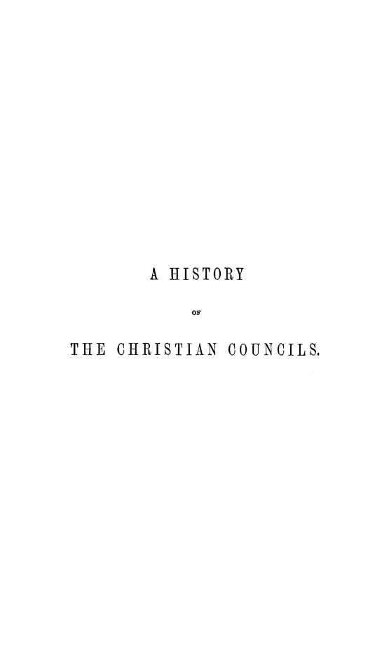 handle is hein.religion/hisouch0001 and id is 1 raw text is: 













       A HISTORY

           OF

THE CHRISTIAN COUNCILS.



